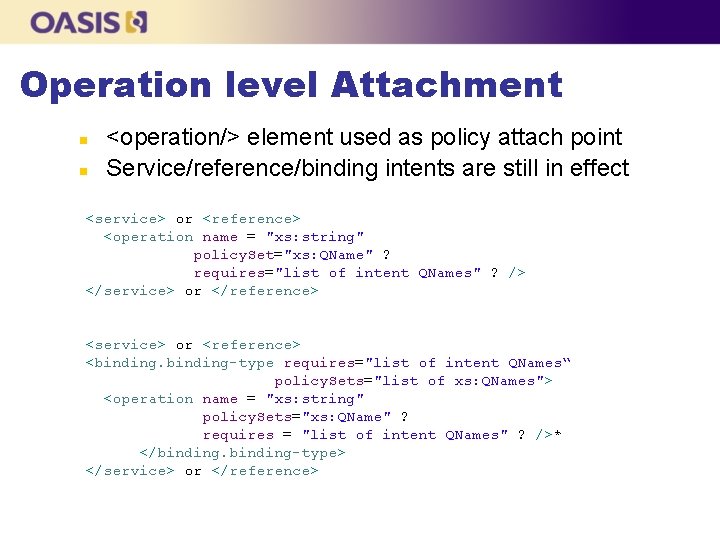 Operation level Attachment n n <operation/> element used as policy attach point Service/reference/binding intents