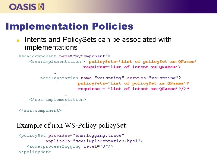 Implementation Policies n Intents and Policy. Sets can be associated with implementations <sca: component