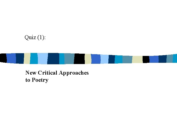 Quiz (1): New Critical Approaches to Poetry 