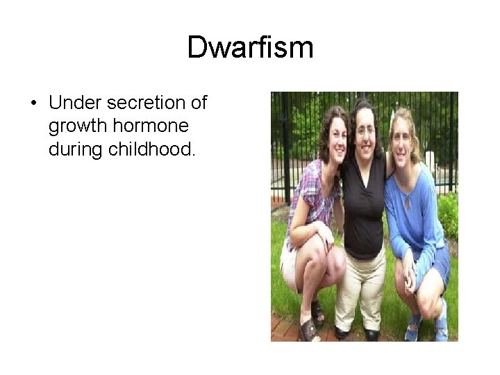 Dwarfism • Under secretion of growth hormone during childhood. 