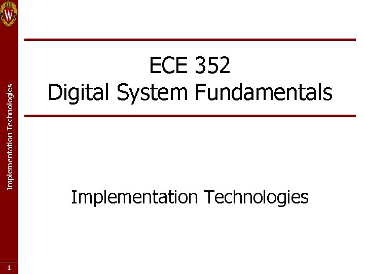 Implementation Technologies 1 ECE 352 Digital System Fundamentals Implementation Technologies 