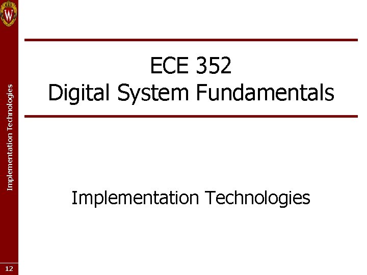 Implementation Technologies 12 ECE 352 Digital System Fundamentals Implementation Technologies 