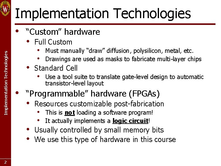 Implementation Technologies • “Custom” hardware • • • Must manually “draw” diffusion, polysilicon, metal,