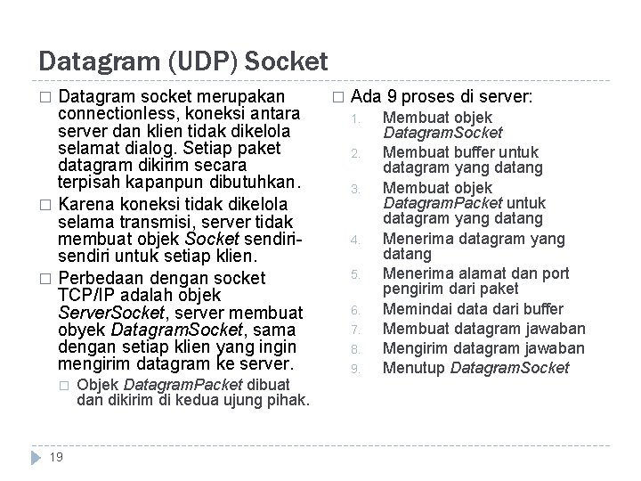 Datagram (UDP) Socket Datagram socket merupakan connectionless, koneksi antara server dan klien tidak dikelola