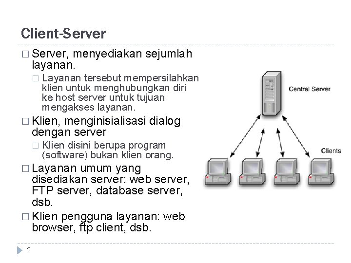 Client-Server � Server, menyediakan sejumlah layanan. � Layanan tersebut mempersilahkan klien untuk menghubungkan diri