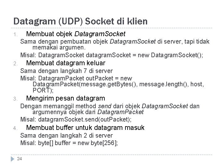 Datagram (UDP) Socket di klien Membuat objek Datagram. Socket 1. Sama dengan pembuatan objek