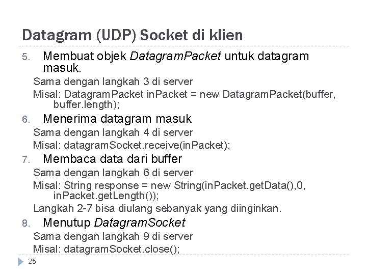 Datagram (UDP) Socket di klien Membuat objek Datagram. Packet untuk datagram masuk. 5. Sama