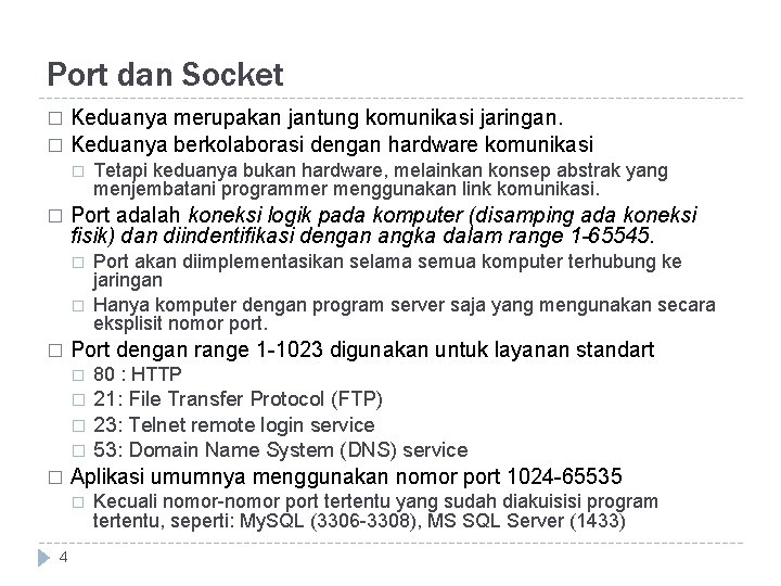 Port dan Socket Keduanya merupakan jantung komunikasi jaringan. � Keduanya berkolaborasi dengan hardware komunikasi