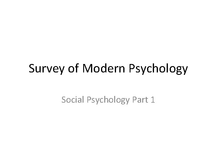 Survey of Modern Psychology Social Psychology Part 1 Survey of Modern Psychology Social Psychology Part 1