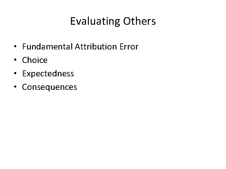 Evaluating Others • • Fundamental Attribution Error Choice Expectedness Consequences Evaluating Others • • Fundamental Attribution Error Choice Expectedness Consequences
