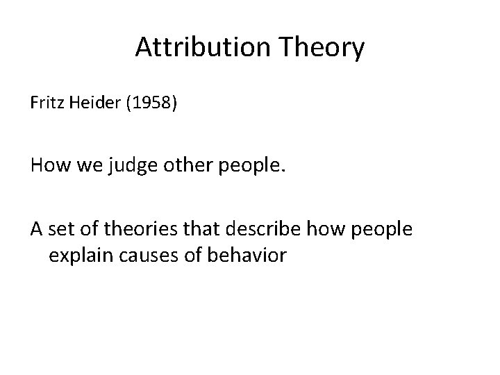 Attribution Theory Fritz Heider (1958) How we judge other people. A set of theories Attribution Theory Fritz Heider (1958) How we judge other people. A set of theories