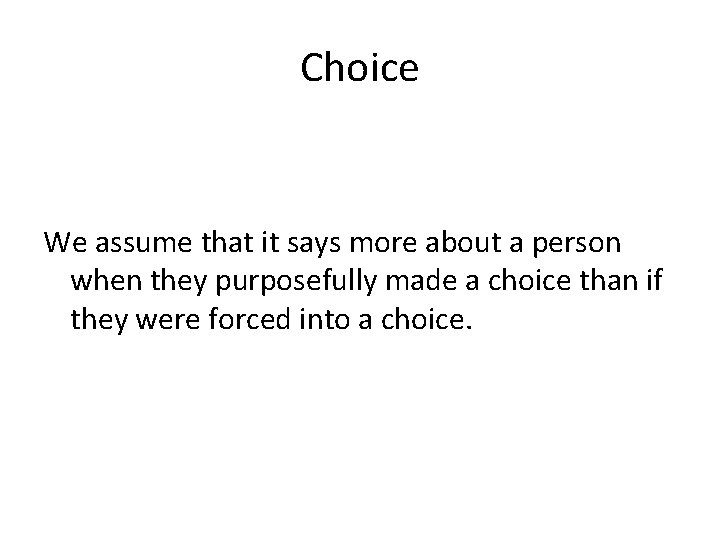 Choice We assume that it says more about a person when they purposefully made Choice We assume that it says more about a person when they purposefully made