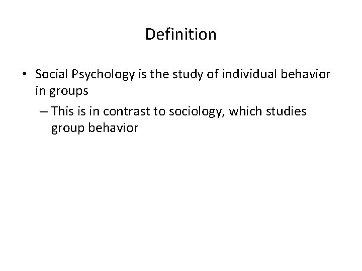 Definition • Social Psychology is the study of individual behavior in groups – This Definition • Social Psychology is the study of individual behavior in groups – This