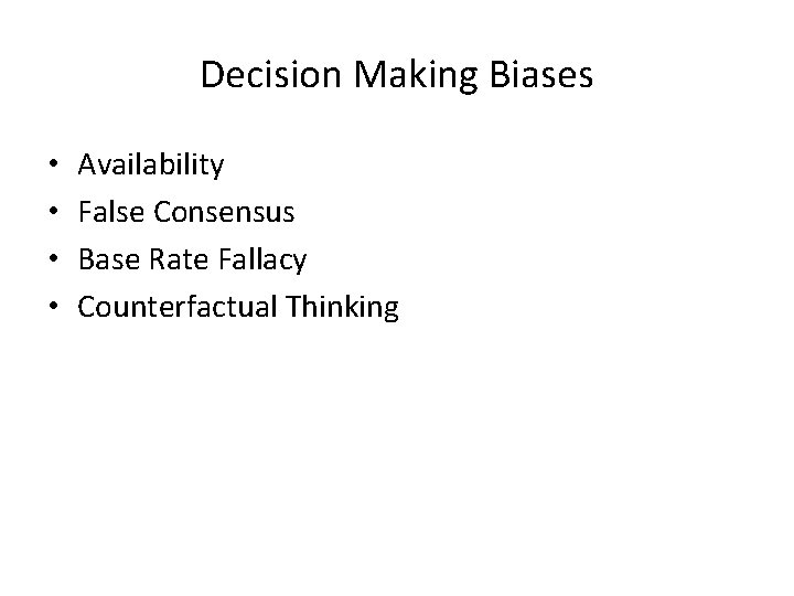 Decision Making Biases • • Availability False Consensus Base Rate Fallacy Counterfactual Thinking Decision Making Biases • • Availability False Consensus Base Rate Fallacy Counterfactual Thinking