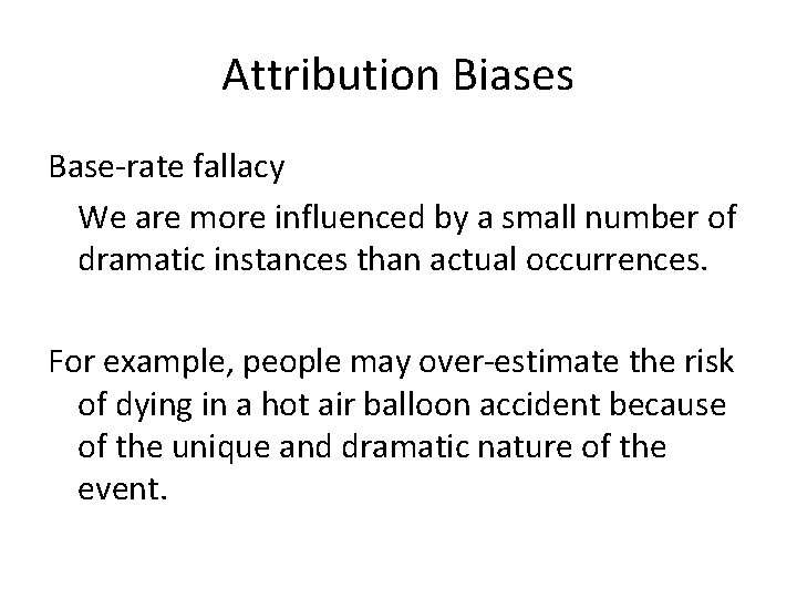 Attribution Biases Base-rate fallacy We are more influenced by a small number of dramatic Attribution Biases Base-rate fallacy We are more influenced by a small number of dramatic