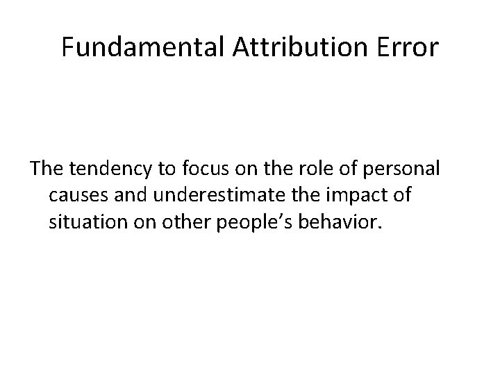 Fundamental Attribution Error The tendency to focus on the role of personal causes and Fundamental Attribution Error The tendency to focus on the role of personal causes and