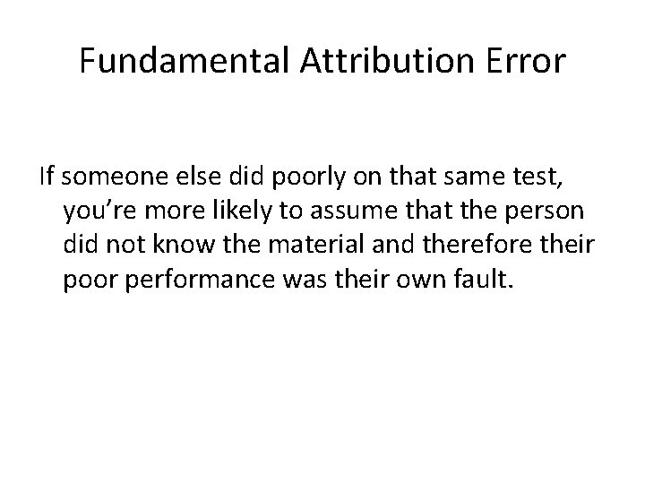 Fundamental Attribution Error If someone else did poorly on that same test, you’re more Fundamental Attribution Error If someone else did poorly on that same test, you’re more