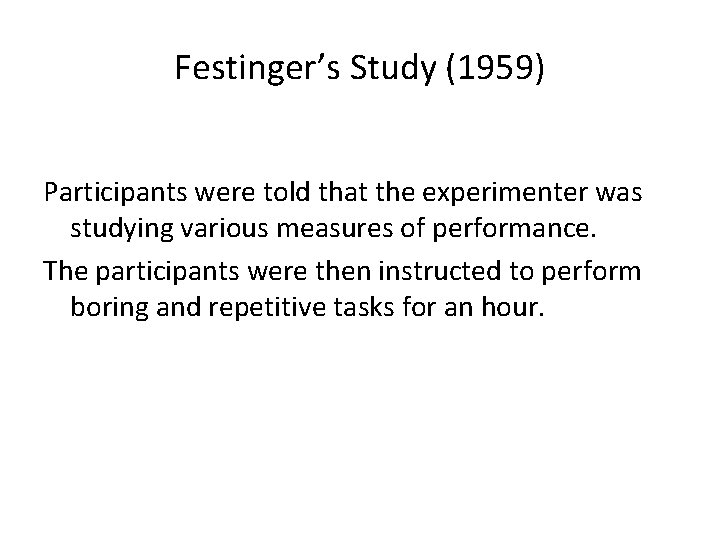Festinger’s Study (1959) Participants were told that the experimenter was studying various measures of Festinger’s Study (1959) Participants were told that the experimenter was studying various measures of