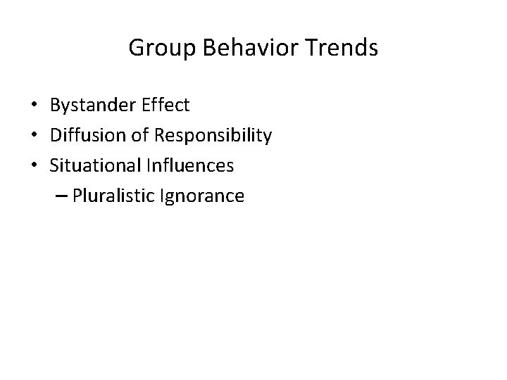 Group Behavior Trends • Bystander Effect • Diffusion of Responsibility • Situational Influences – Group Behavior Trends • Bystander Effect • Diffusion of Responsibility • Situational Influences –