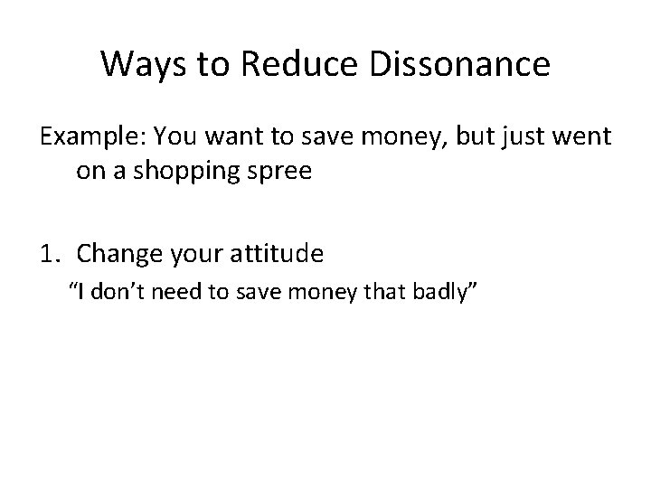 Ways to Reduce Dissonance Example: You want to save money, but just went on Ways to Reduce Dissonance Example: You want to save money, but just went on