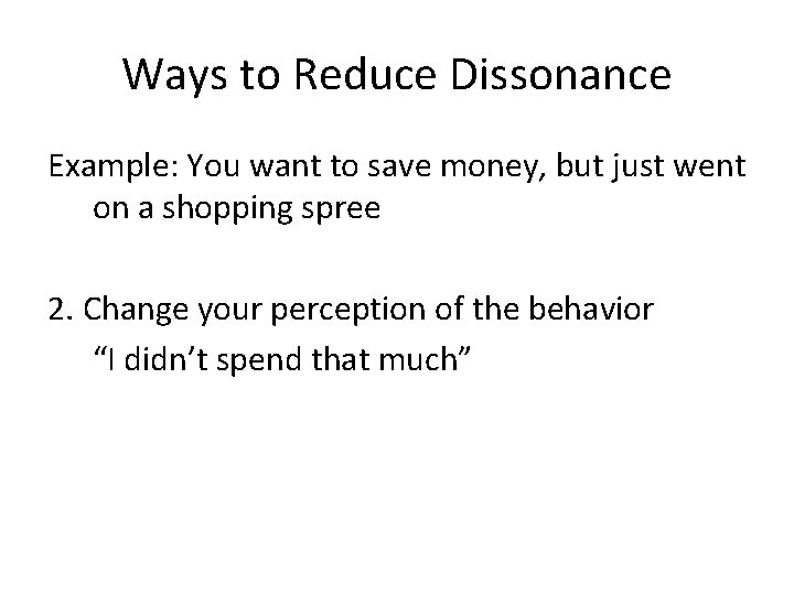 Ways to Reduce Dissonance Example: You want to save money, but just went on Ways to Reduce Dissonance Example: You want to save money, but just went on