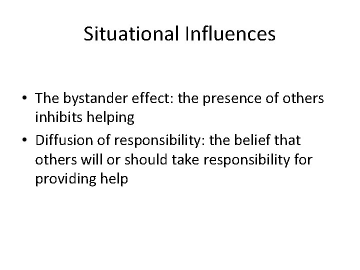 Situational Influences • The bystander effect: the presence of others inhibits helping • Diffusion Situational Influences • The bystander effect: the presence of others inhibits helping • Diffusion