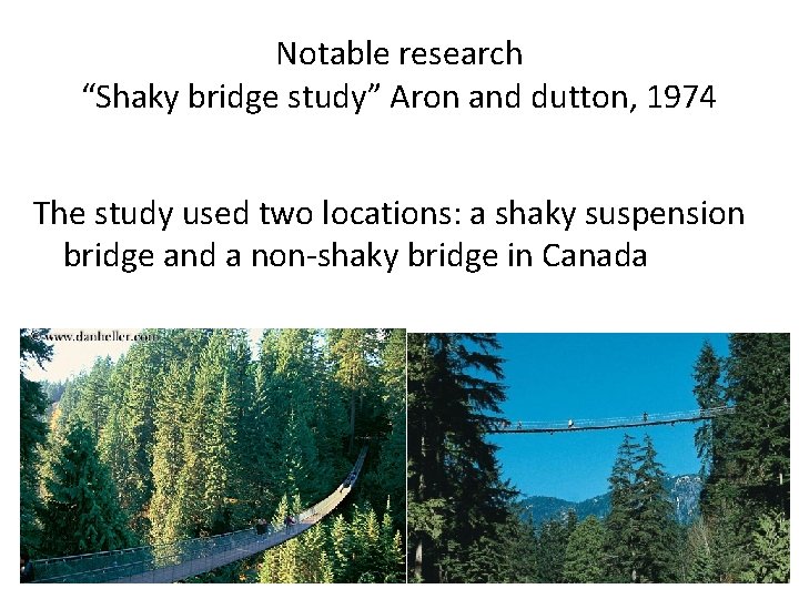 Notable research “Shaky bridge study” Aron and dutton, 1974 The study used two locations: Notable research “Shaky bridge study” Aron and dutton, 1974 The study used two locations: