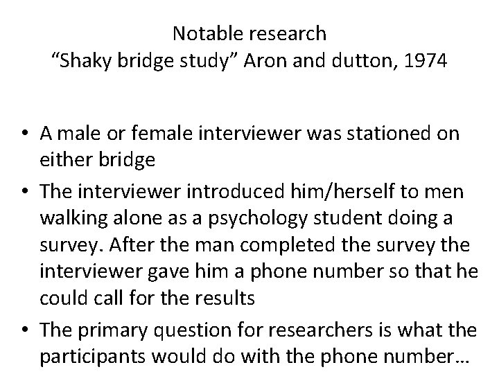 Notable research “Shaky bridge study” Aron and dutton, 1974 • A male or female Notable research “Shaky bridge study” Aron and dutton, 1974 • A male or female
