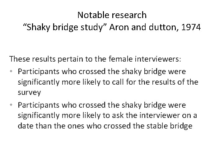 Notable research “Shaky bridge study” Aron and dutton, 1974 These results pertain to the Notable research “Shaky bridge study” Aron and dutton, 1974 These results pertain to the