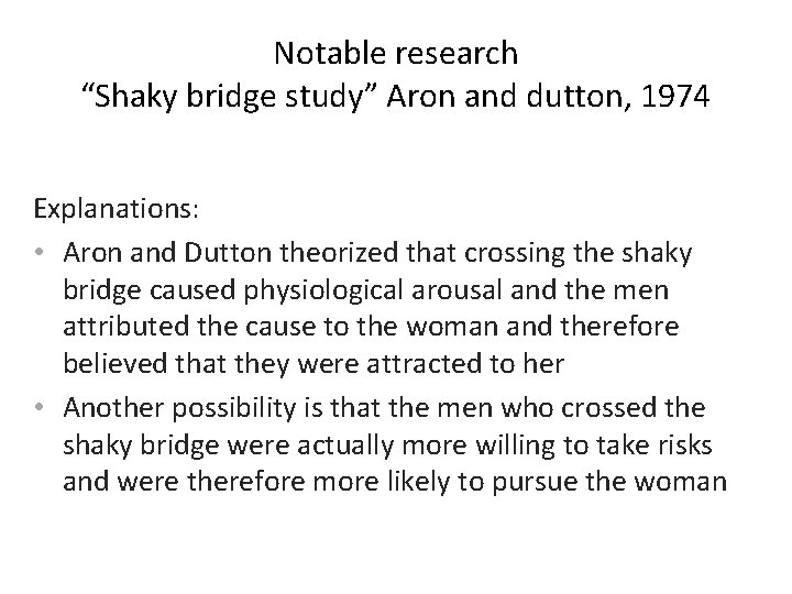 Notable research “Shaky bridge study” Aron and dutton, 1974 Explanations: • Aron and Dutton Notable research “Shaky bridge study” Aron and dutton, 1974 Explanations: • Aron and Dutton