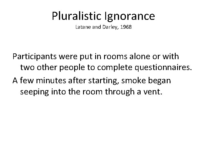 Pluralistic Ignorance Latane and Darley, 1968 Participants were put in rooms alone or with Pluralistic Ignorance Latane and Darley, 1968 Participants were put in rooms alone or with