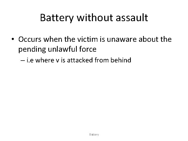 Battery without assault • Occurs when the victim is unaware about the pending unlawful