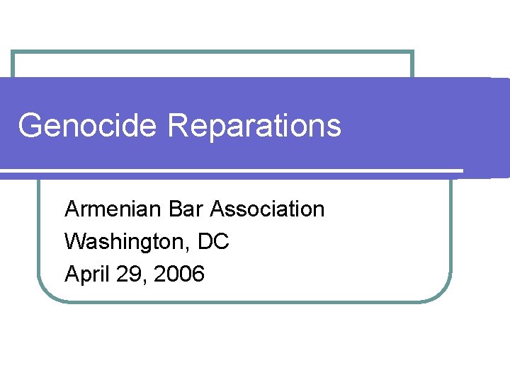 Genocide Reparations Armenian Bar Association Washington, DC April 29, 2006 