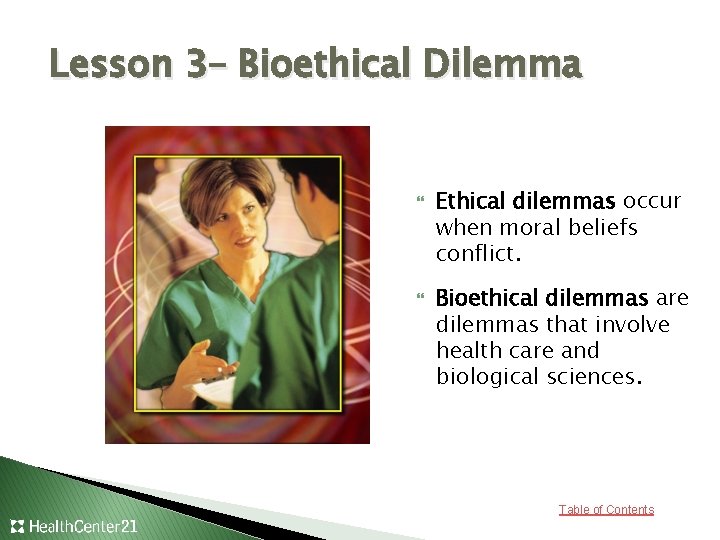 Lesson 3– Bioethical Dilemma Ethical dilemmas occur when moral beliefs conflict. Bioethical dilemmas are