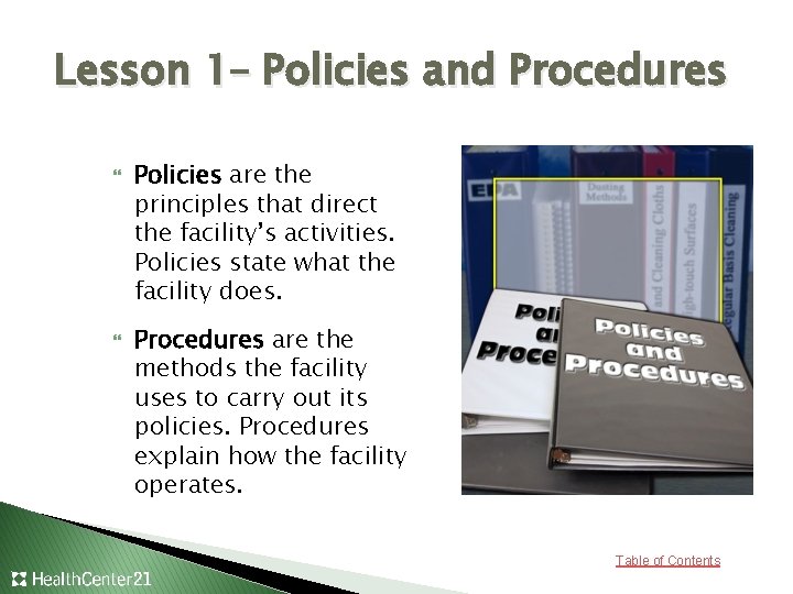 Lesson 1– Policies and Procedures Policies are the principles that direct the facility’s activities.