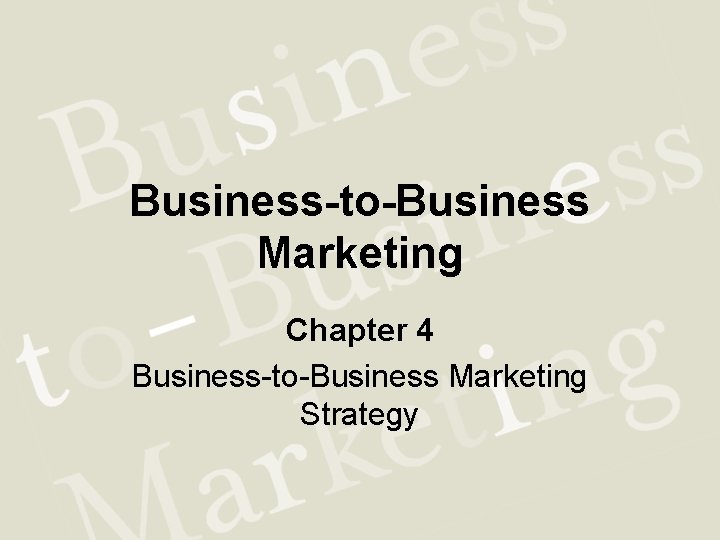 Business-to-Business Marketing Chapter 4 Business-to-Business Marketing Strategy 