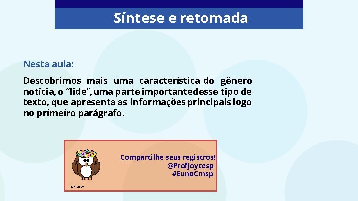 Síntese e retomada Nesta aula: Descobrimos mais uma característica do gênero notícia, o “lide”,