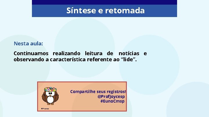 Síntese e retomada Nesta aula: Continuamos realizando leitura de notícias e observando a característica