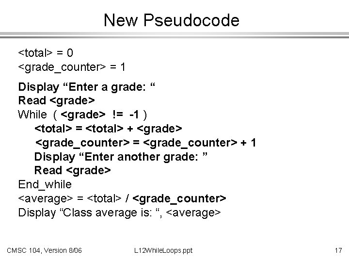 New Pseudocode <total> = 0 <grade_counter> = 1 Display “Enter a grade: “ Read