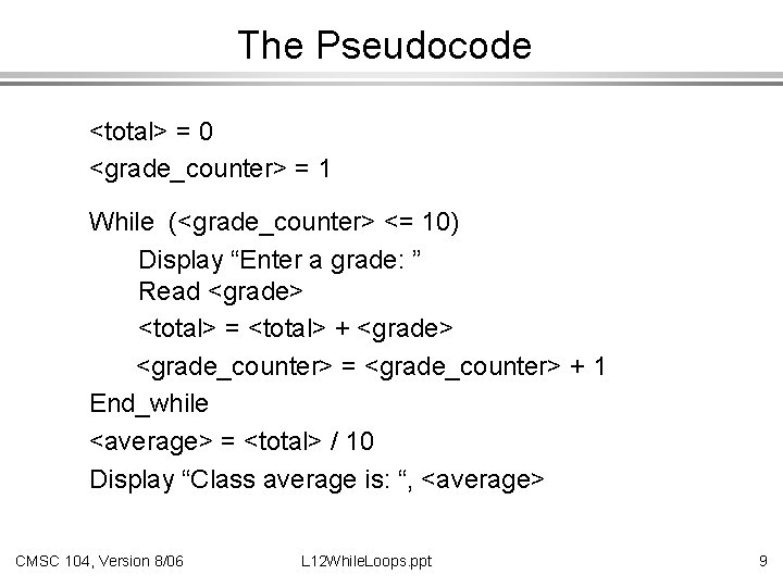 The Pseudocode <total> = 0 <grade_counter> = 1 While (<grade_counter> <= 10) Display “Enter