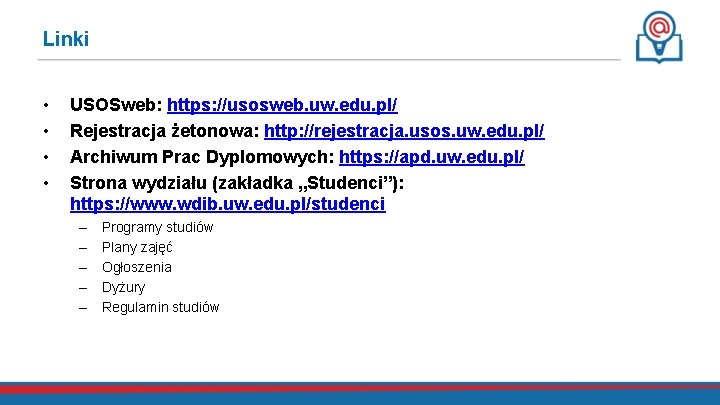 Linki • • USOSweb: https: //usosweb. uw. edu. pl/ Rejestracja żetonowa: http: //rejestracja. usos.