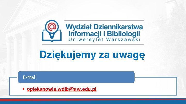 Dziękujemy za uwagę E-mail • opiekunowie. wdib@uw. edu. pl 