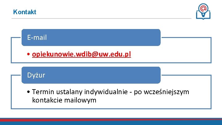 Kontakt E-mail • opiekunowie. wdib@uw. edu. pl Dyżur • Termin ustalany indywidualnie - po