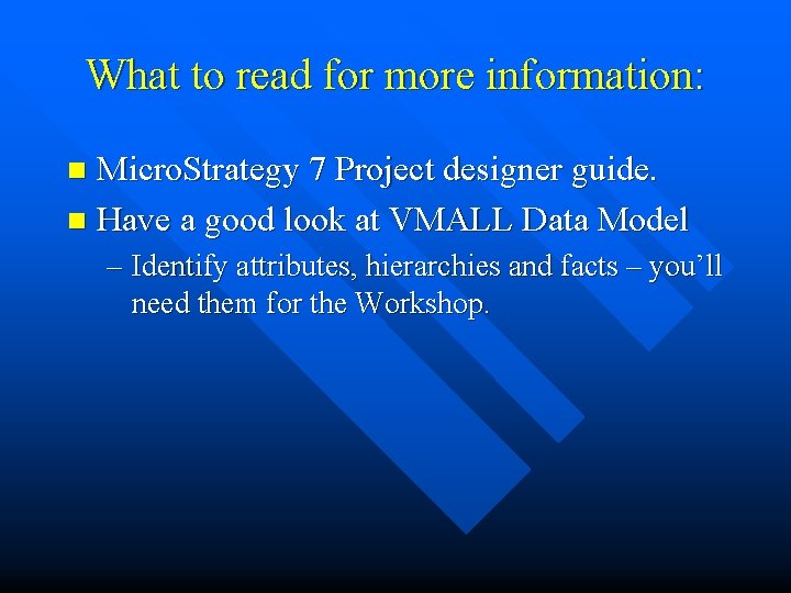 What to read for more information: Micro. Strategy 7 Project designer guide. n Have