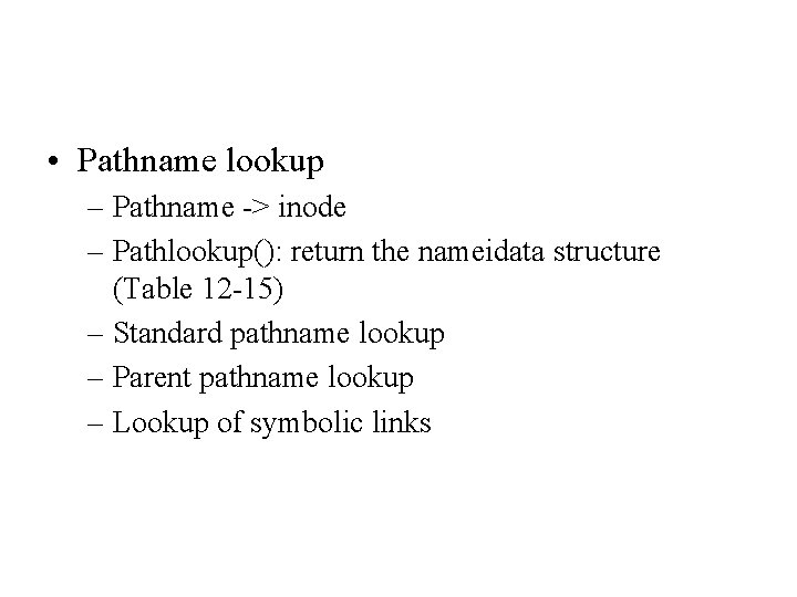 • Pathname lookup – Pathname -> inode – Pathlookup(): return the nameidata structure • Pathname lookup – Pathname -> inode – Pathlookup(): return the nameidata structure