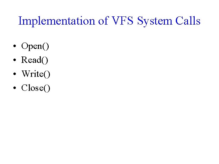 Implementation of VFS System Calls • • Open() Read() Write() Close() Implementation of VFS System Calls • • Open() Read() Write() Close()