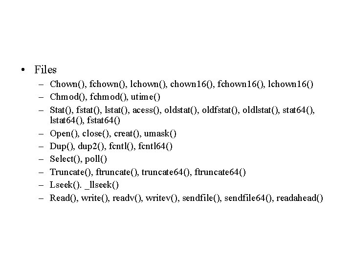 • Files – Chown(), fchown(), lchown(), chown 16(), fchown 16(), lchown 16() – • Files – Chown(), fchown(), lchown(), chown 16(), fchown 16(), lchown 16() –