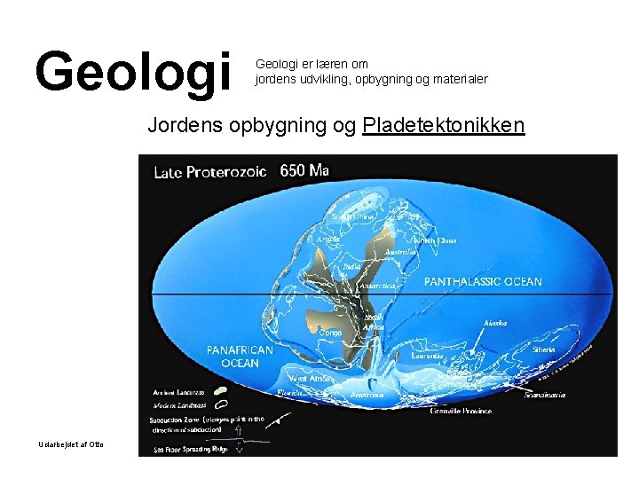 Geologi er læren om jordens udvikling, opbygning og materialer Jordens opbygning og Pladetektonikken Udarbejdet
