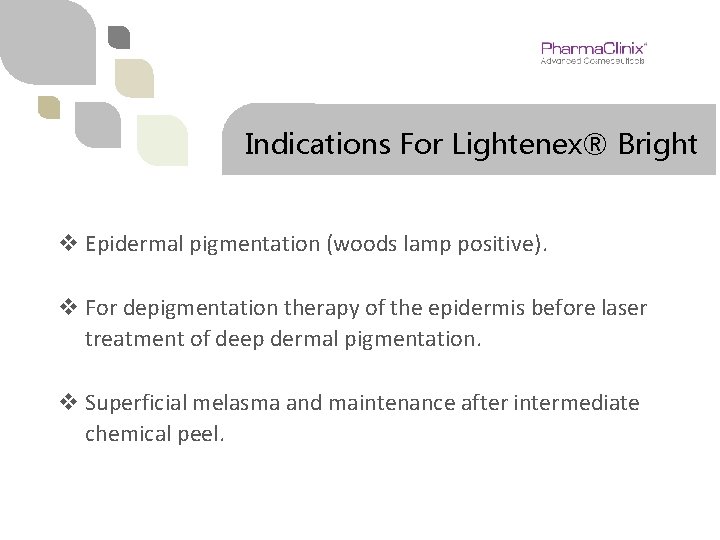 Indications For Lightenex® Bright v Epidermal pigmentation (woods lamp positive). v For depigmentation therapy