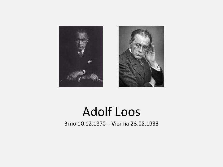 Adolf Loos Brno 10. 12. 1870 – Vienna 23. 08. 1933 